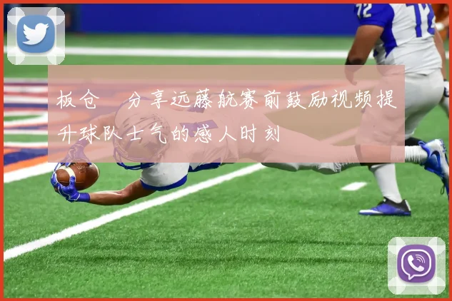 板仓滉分享远藤航赛前鼓励视频提升球队士气的感人时刻