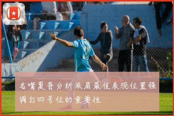 名嘴夏普分析浓眉最佳表现位置强调打四号位的重要性