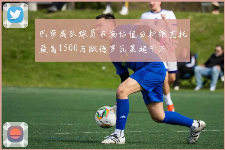 巴萨离队球员市场估值分析维克托最高1500万欧德罗瓦莱超千万